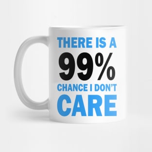 There Is A 99% Chance I Don't Care Mug